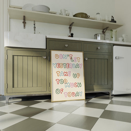 Don't Let Yesterday Take Up Too Much Of Today Print