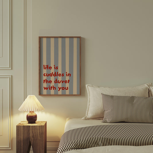 Life Is Cuddles In The Duvet With You Romance Print