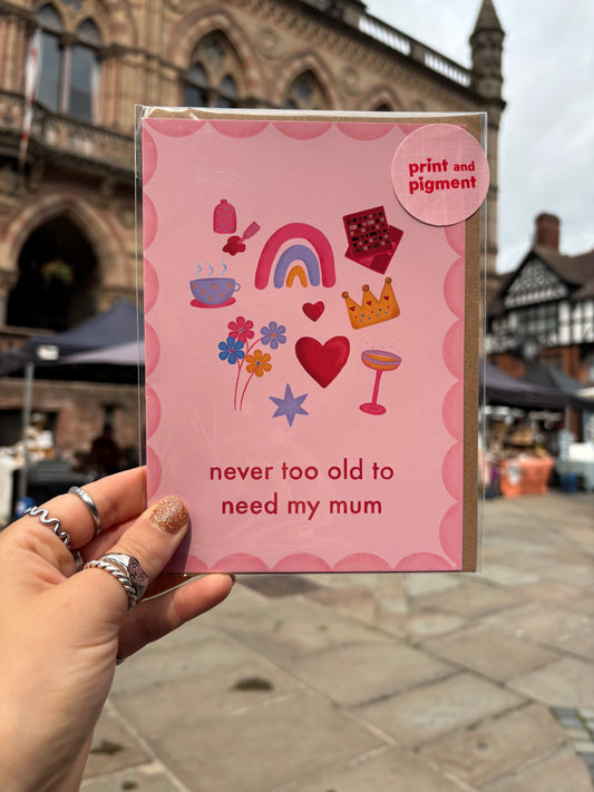 Never Too Old To Need My Mum Card
