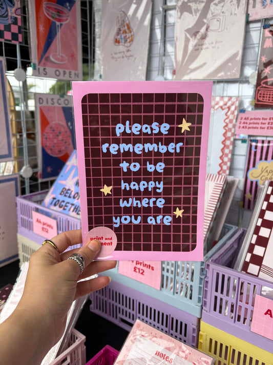 Please Remember To Be Happy Where You Are print