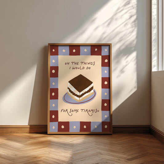 Oh The Things I Would Do For Some Tiramisu print