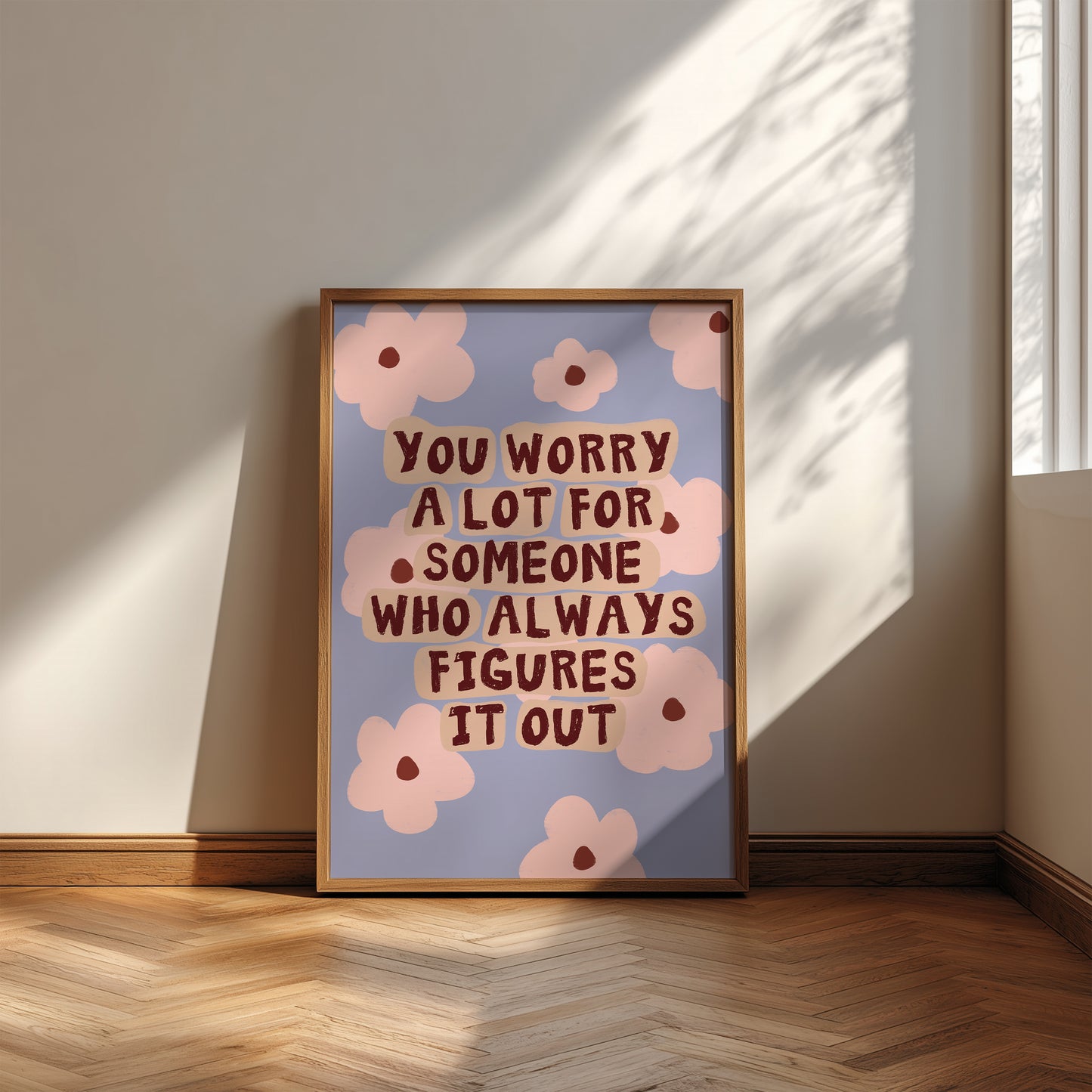 You Worry A Lot For Someone Who Always Figures It Out print