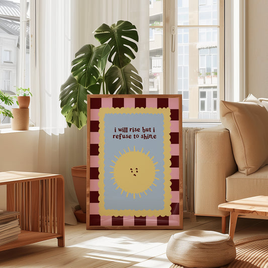 I Will Rise But I Refuse To Shine print