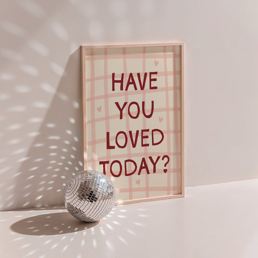 Have You Loved Today? Positive Mantra Print