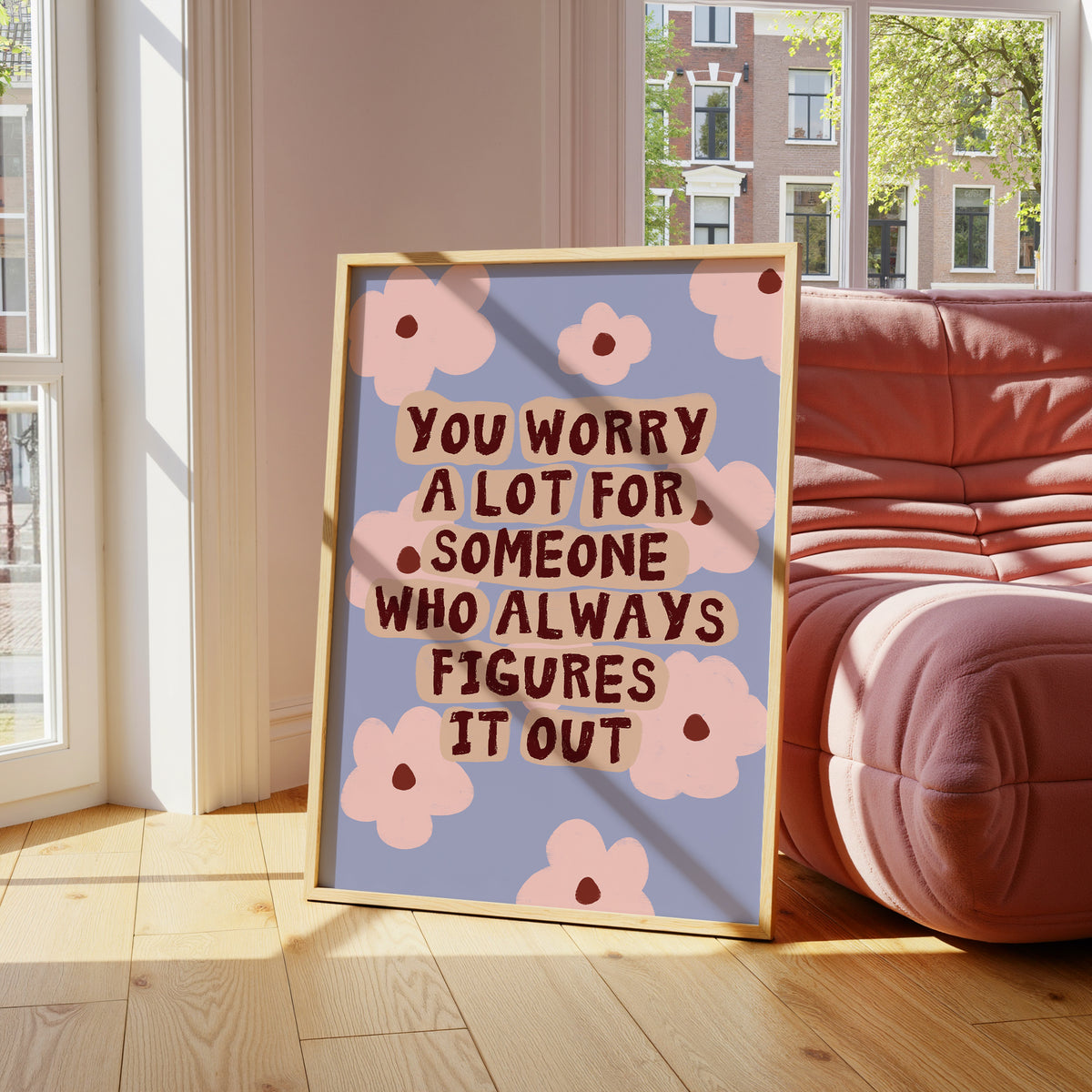 You Worry A Lot For Someone Who Always Figures It Out print