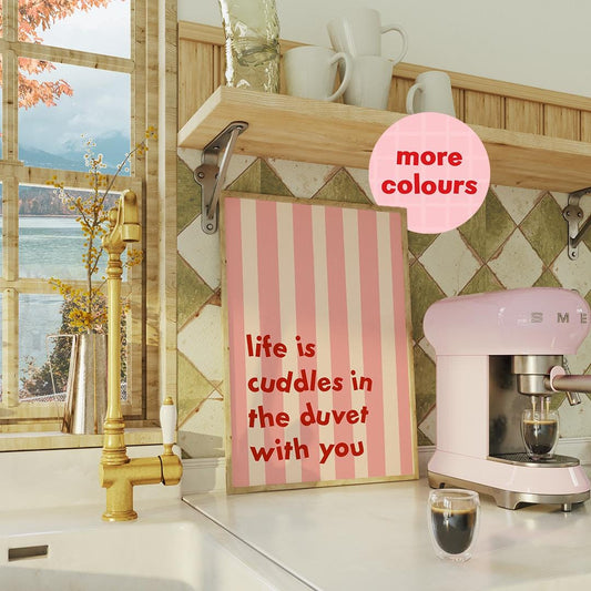 Life Is Cuddles In The Duvet With You Romance Print