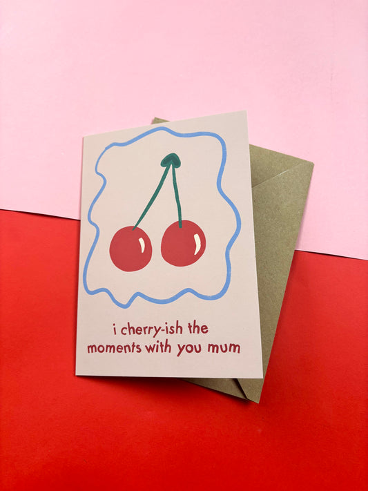I Cherry-ish The Moments With You Mum card – Cute Mother's Day Card