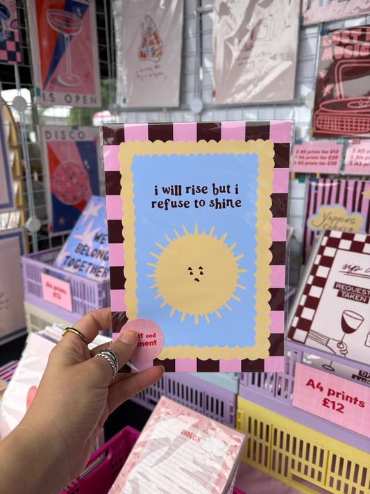 I Will Rise But I Refuse To Shine print