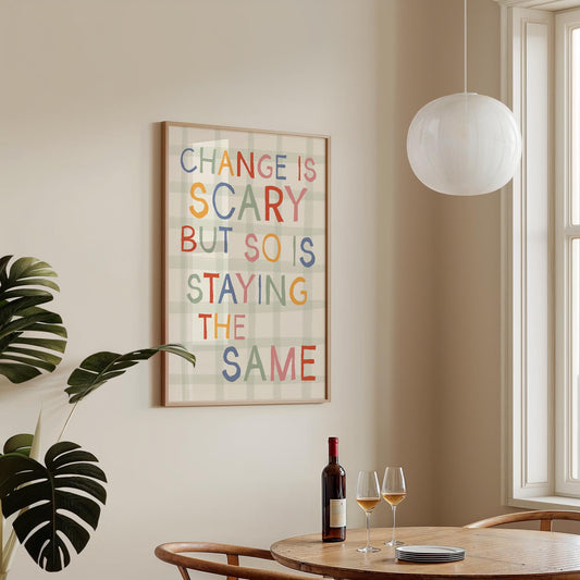 Change Is Scary But So Is Staying The Same Print