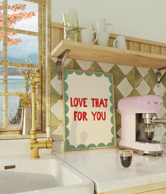 Love That For You Typography Print